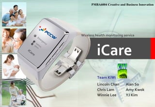 iCare Team KiWi Wireless health monitoring service Lincoln Chan Alan So Chris Lam Amy Kwok Winnie Lee YJ Kim 