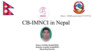 CB-IMNCI in Nepal
(Source : DOHS annual report FY 2075/76)
Master of Public Health(MPH)
Bachelor of public health(BPH)
Binam Raj Shrestha
 