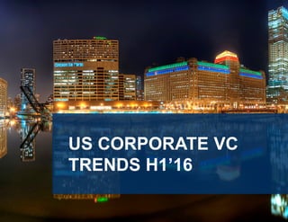 25
US CORPORATE VC
TRENDS H1’16
 