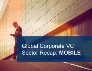 54
Global Corporate VC
Sector Recap: MOBILE
 