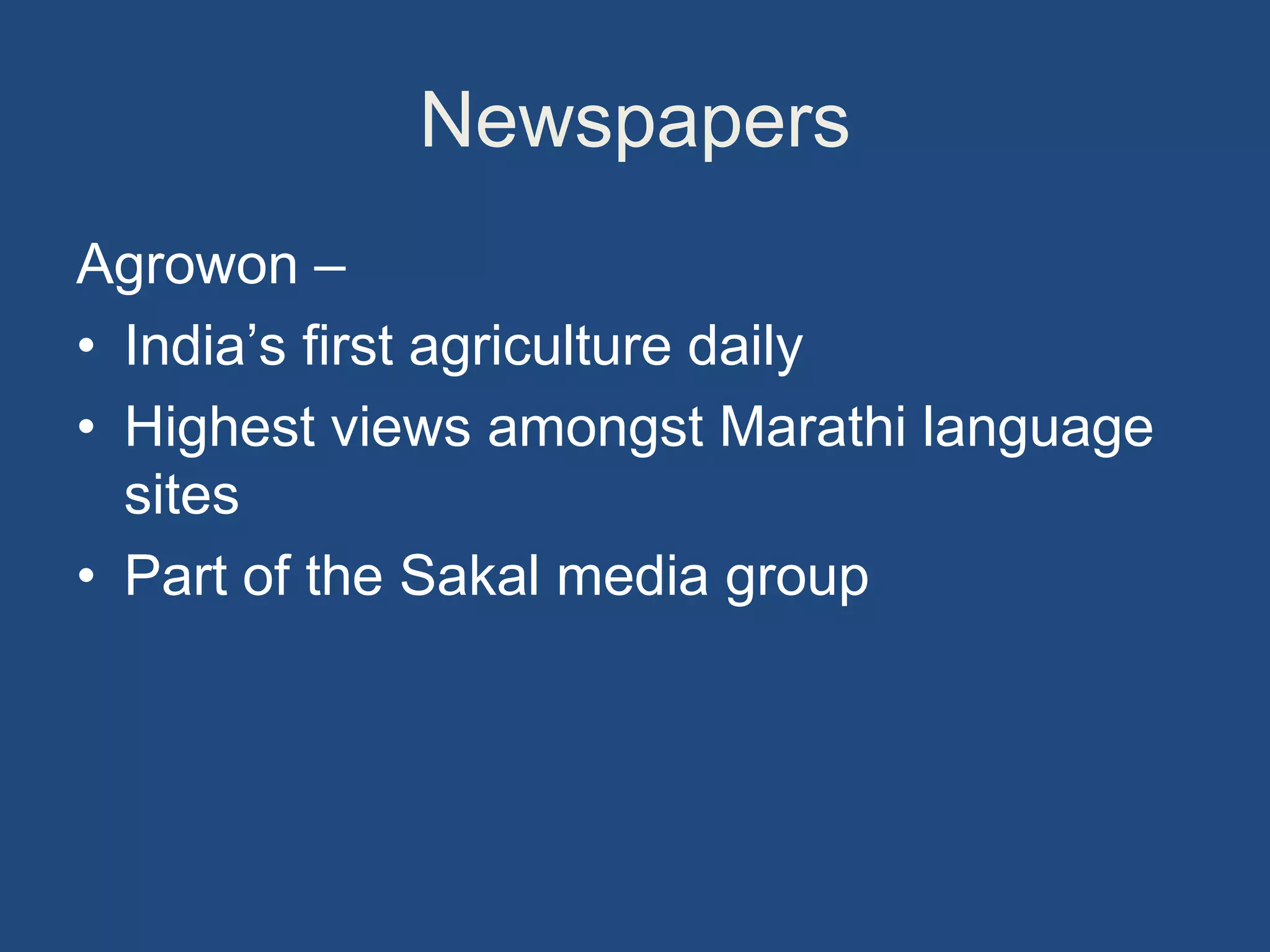 Newspapers
Agrowon –
• India’s first agriculture daily
• Highest views amongst Marathi language
sites
• Part of the Sakal media group
 