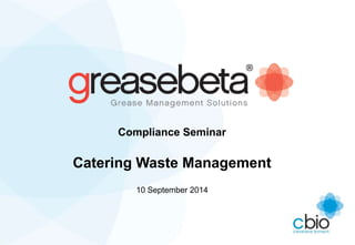 Compliance Seminar 
Catering Waste Management 
10 September 2014 
 