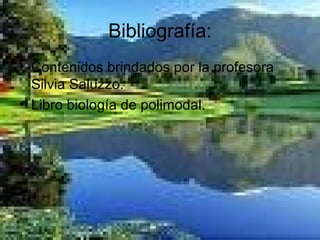 Bibliografía: Contenidos brindados por la profesora Silvia Saluzzo. Libro biología de polimodal. 