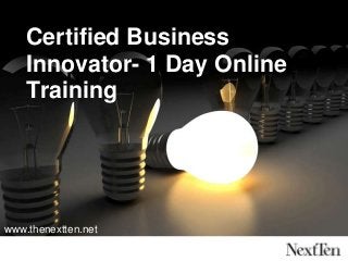 Certified Business
Innovator- 1 Day Online
Training
www.thenextten.net
 