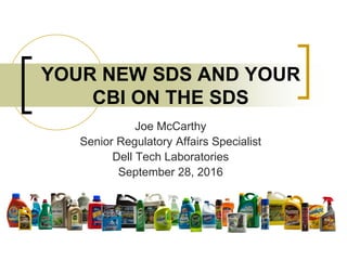YOUR NEW SDS AND YOUR
CBI ON THE SDS
Joe McCarthy
Senior Regulatory Affairs Specialist
Dell Tech Laboratories
September 28, 2016
 