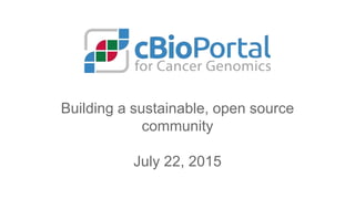 Building a sustainable, open source
community
July 22, 2015
 
