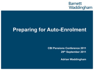 Preparing for Auto-Enrolment


             CBI Pensions Conference 2011
                       29th September 2011

                      Adrian Waddingham
 