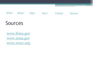 What?   When?   Why?   How?   Contact   Sources



Sources
www.fema.gov
www.noaa.gov
www.wnyc.org
 