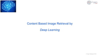 © Vigen Sahakyan 2016
Content Based Image Retrieval by
Deep Learning
 