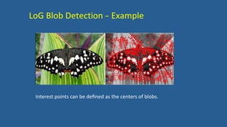 LoG Blob Detection -‐ Example
Interest points can be deﬁned as the centers of blobs.
 