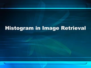 Histogram in Image Retrieval
 