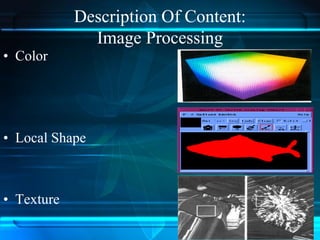 Description Of Content:
Image Processing
• Color
• Local Shape
• Texture
 