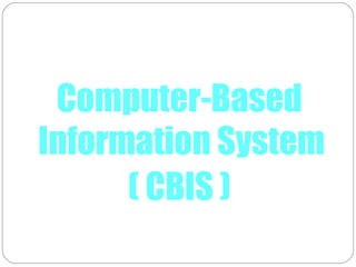 Computer-Based
Information System
( CBIS )
 