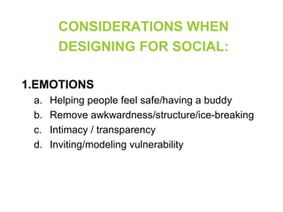 DESIGNING FOR SOCIAL
• 4 scenarios
• Tight time constraints
• EMPATHY EMPATHY EMPATHY
• Be bold and outlandish!
• Make up ...
