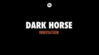 DARK HORSE
INNOVATION
 