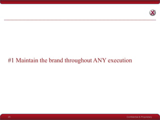 #1 Maintain the brand throughout ANY execution




25                                          Confidential & Proprietary
 