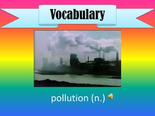Vocabulary




pollution (n.)
 