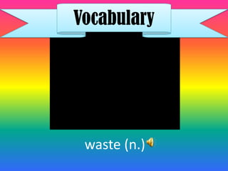 Vocabulary




 waste (n.)
 