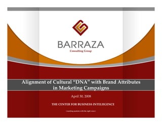 Alignment of Cultural “DNA” with Brand Attributes 
             in Marketing Campaigns
                       April 30, 2008

            THE CENTER FOR BUSINESS INTELIIGENCE 

                                                     1
 