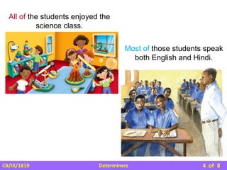 Determiners
CB/IX/1819 of 8
All of the students enjoyed the
science class.
4
Most of those students speak
both English and Hindi.
 