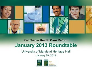 Part Two – Health Care Reform
January 2013 Roundtable
  University of Maryland Heritage Hall
            January 29, 2013
 