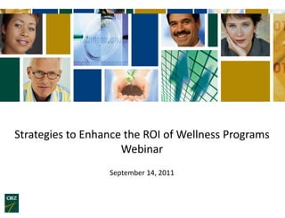 Strategies to Enhance the ROI of Wellness Programs
                     Webinar
                  September 14, 2011
 