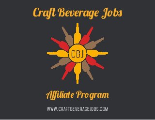 © 2015 Craft Beverage Jobs - a division of Craft Beverage Media, LLC
Craft Beverage Jobs
www.craftbeveragejobs.com
Aﬃliate Program
 