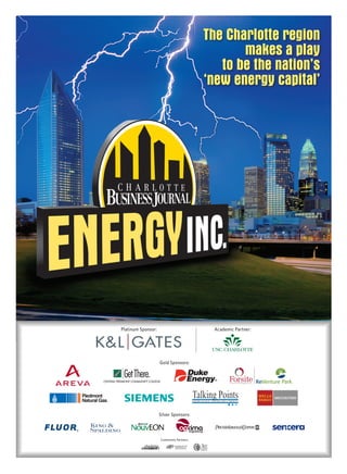 The Charlotte region
                                                 makes a play
                                             to be the nation’s
                                          ‘new energy capital’




Platinum Sponsor:                          Academic Partner:




                    Gold Sponsors:




                    Silver Sponsors:




                    Community Partners:
 