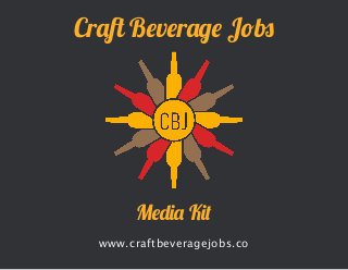 © 2014 Craft Beverage Jobs - a division of Craft Beverage Media, LLC
Craft Beverage Jobs
www.craftbeveragejobs.co
Media Kit
 