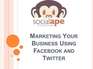 MARKETING YOUR
BUSINESS USING
FACEBOOK AND
TWITTER
 