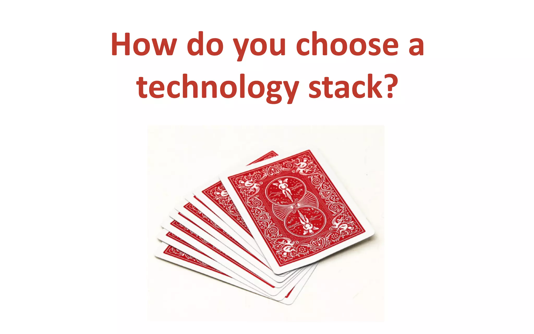 @jacdevos jacques@nreality.com
How	
  do	
  you	
  choose	
  a	
  
technology	
  stack?
 