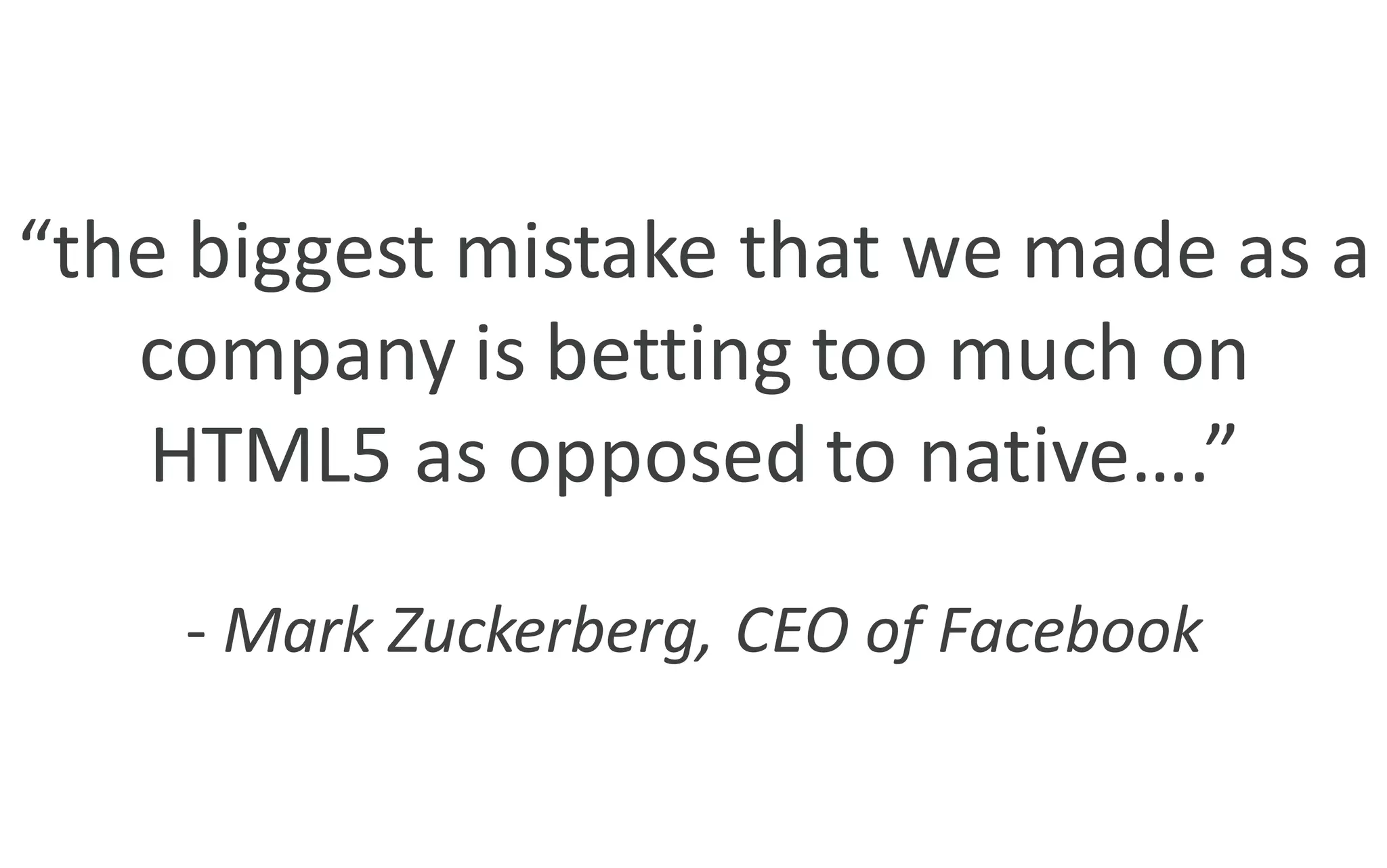@jacdevos jacques@nreality.com
“the	
  biggest	
  mistake	
  that	
  we	
  made	
  as	
  a	
  
company	
  is	
  betting	
  too	
  much	
  on	
  
HTML5	
  as	
  opposed	
  to	
  native….”
-­‐ Mark	
  Zuckerberg,	
  CEO	
  of	
  Facebook
 