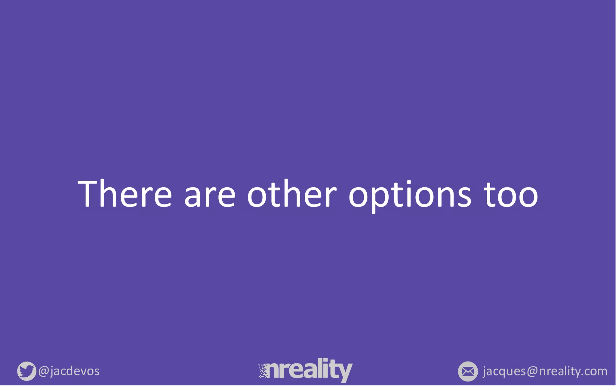 @jacdevos jacques@nreality.com
There	
  are	
  other	
  options	
  too
 