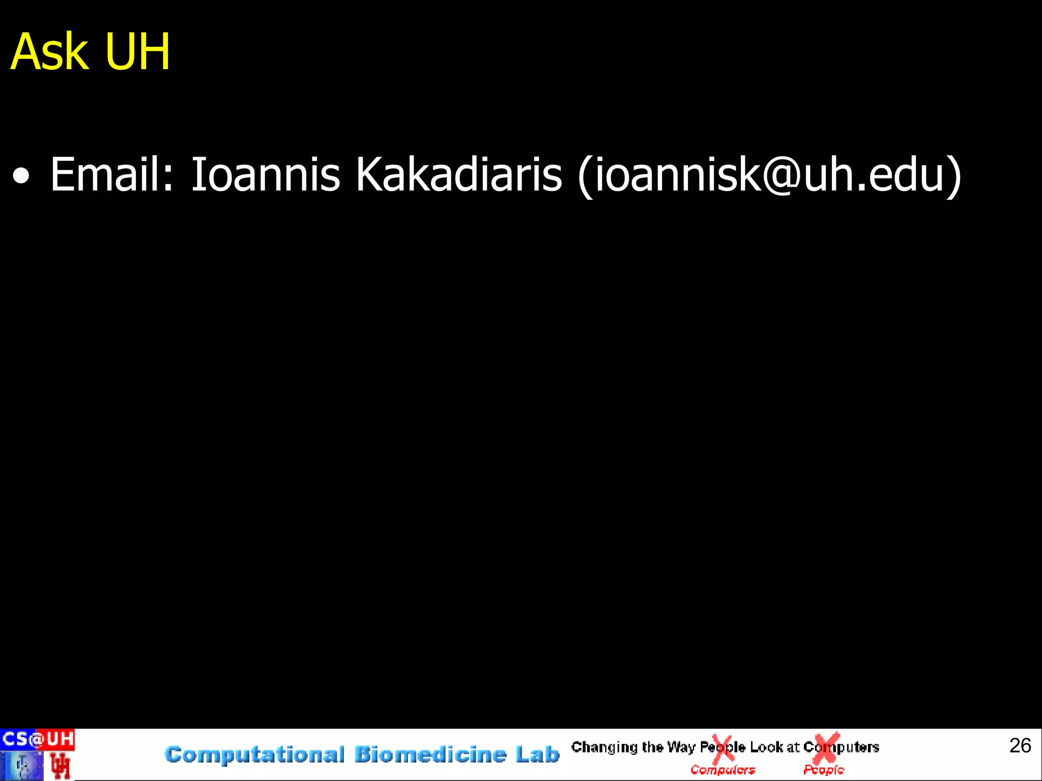 Ask UH Email: Ioannis Kakadiaris (ioannisk@uh.edu) 