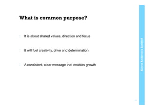 KatrinAnderssonLimited
What is common purpose?
:  It is about shared values, direction and focus
:  It will fuel creativity, drive and determination
:  A consistent, clear message that enables growth
11
 