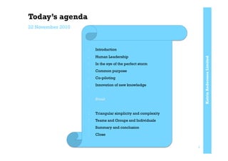 KatrinAnderssonLimited
Today’s agenda
22 November 2010
:  Introduction
:  Human Leadership
:  In the eye of the perfect storm
:  Common purpose
:  Co-piloting
:  Innovation of new knowledge
:  Break
:  Triangular simplicity and complexity
:  Teams and Groups and Individuals
:  Summary and conclusion
:  Close
2
 
