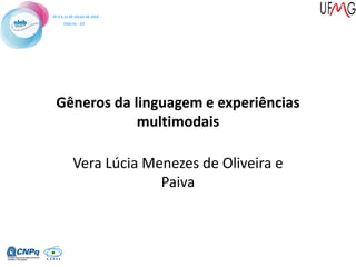 Gêneros da linguagem e experiências
multimodais
Vera Lúcia Menezes de Oliveira e
Paiva
 