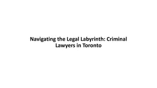 Navigating the Legal Labyrinth: Criminal
Lawyers in Toronto
 