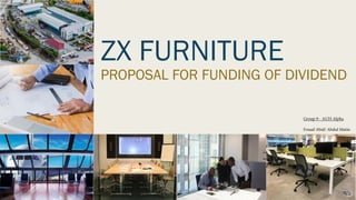 ZX FURNITURE
PROPOSAL FOR FUNDING OF DIVIDEND
Group 9 - AUH Alpha
Fouad Abid/ Abdul Matin
 