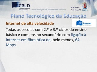 Internet de alta velocidade
Todas as escolas com 2.º e 3.º ciclos do ensino
básico e com ensino secundário com ligação à
Internet em fibra ótica de, pelo menos, 64
Mbps.
 