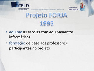 • equipar as escolas com equipamentos
  informáticos
• formação de base aos professores
  participantes no projeto
 