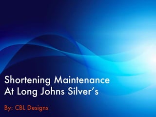 Shortening Maintenance  At Long Johns Silver’s By: CBL Designs 