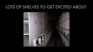 LOTS OF SHELVES TO GET EXCITED ABOUT 
 