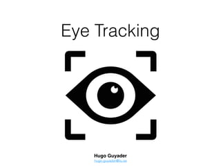 Eye Tracking
Hugo Guyader
hugo.guyader@liu.se
 