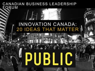 CANADIAN BUSINESS LEADERSHIP
FORUM

INNOVATION CANADA:
20 IDEAS THAT MATTER

 