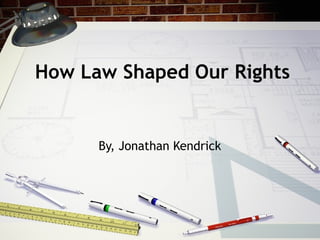 How Law Shaped Our Rights
By, Jonathan Kendrick
 