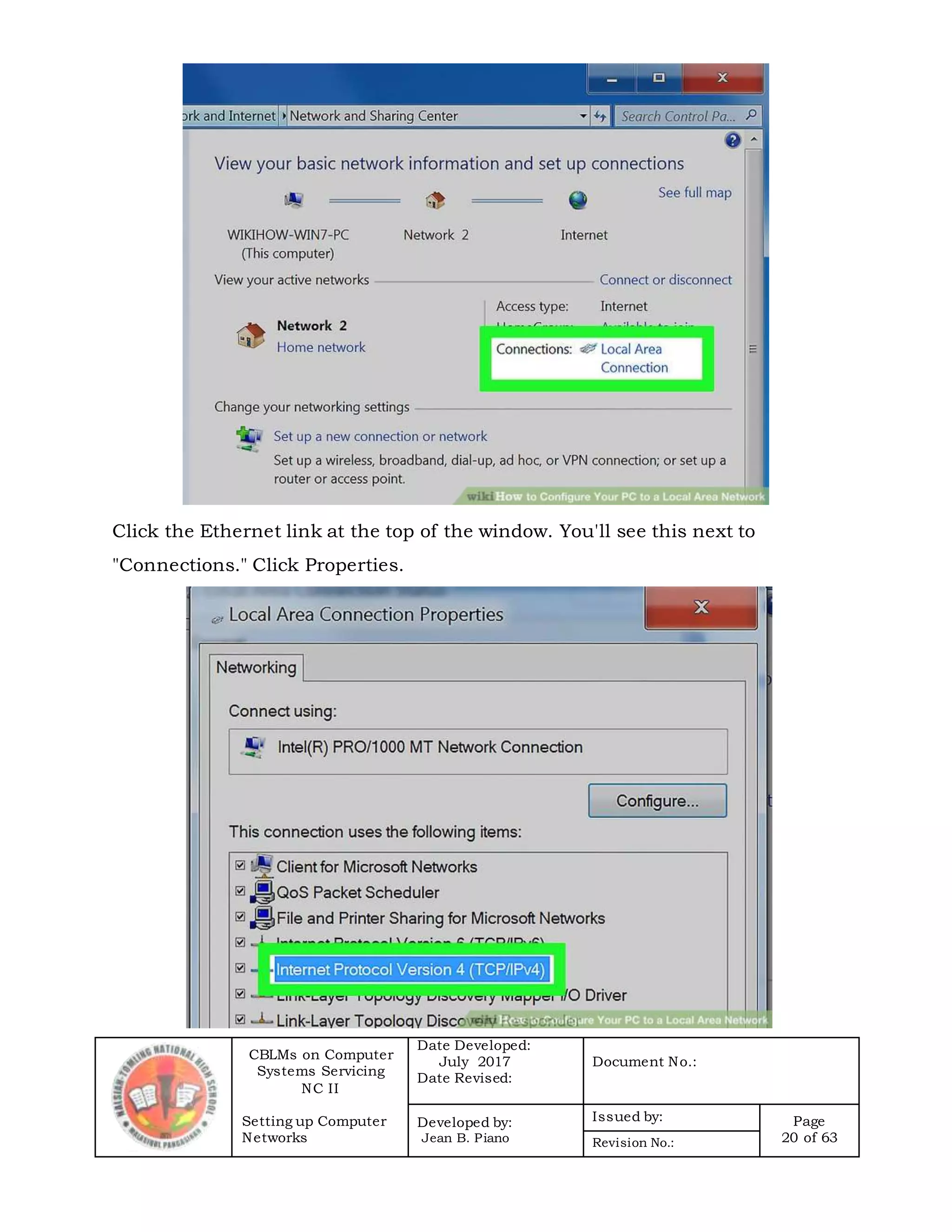 CBLMs on Computer
Systems Servicing
NC II
Setting up Computer
Networks
Date Developed:
July 2017
Date Revised:
Document No.:
Developed by:
Jean B. Piano
Issued by: Page
20 of 63Revision No.:
Click the Ethernet link at the top of the window. You'll see this next to
"Connections." Click Properties.
 