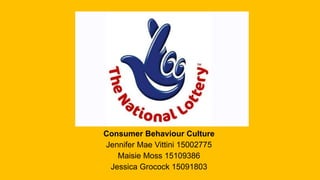 Consumer Behaviour Culture
Jennifer Mae Vittini 15002775
Maisie Moss 15109386
Jessica Grocock 15091803
 