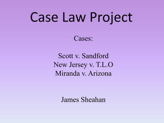 Case Law Project
Cases:
Scott v. Sandford
New Jersey v. T.L.O
Miranda v. Arizona
James Sheahan
 
