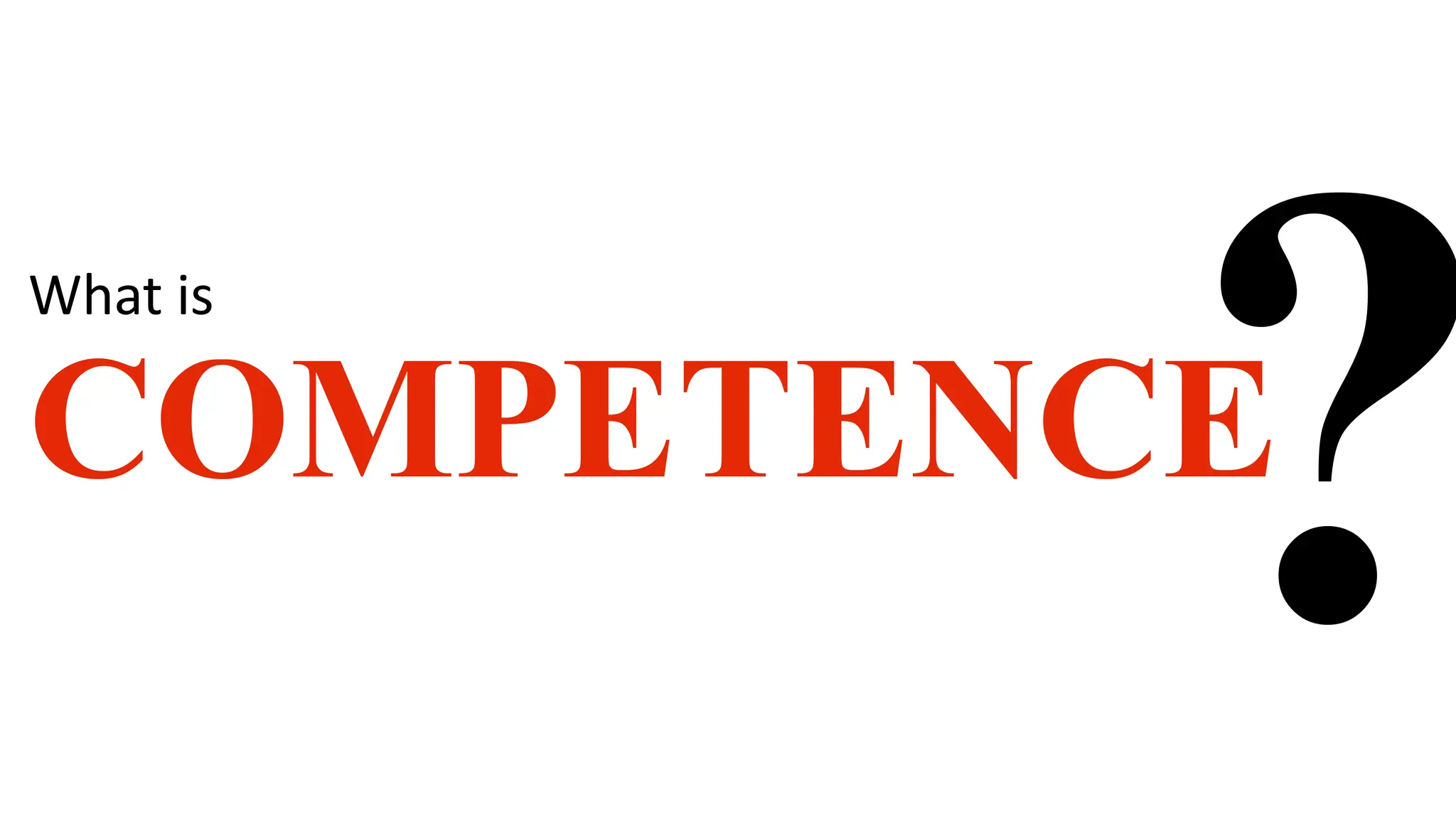 What is
COMPETENCE
?
 